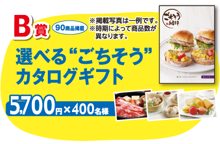 B賞　選べる“ごちそう”カタログギフト　90商品掲載　5,700円×400名様
